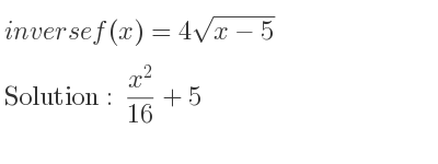 The inverse of f(x)=4sqrt(x-5) is (x^2)/(16)+5